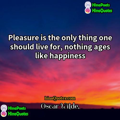 Oscar Wilde Quotes | Pleasure is the only thing one should